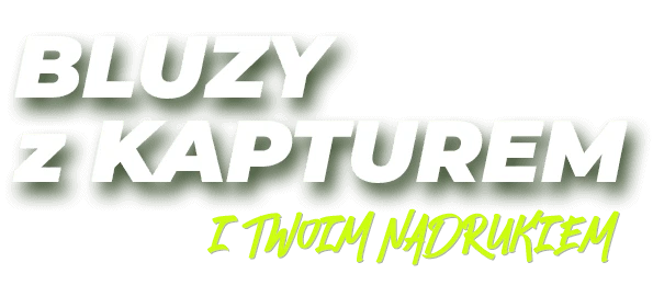 napis: Bluzy z Kapturem i Twoim nadrukiem